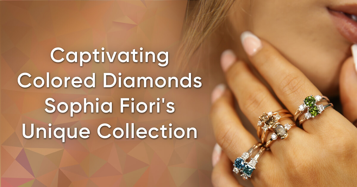 Captivating Colored Diamonds: Sophia Fiori's Unique Collection