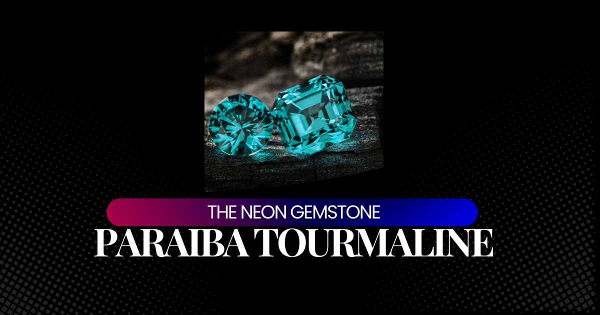 Paraiba Tourmaline: The Neon Gemstone