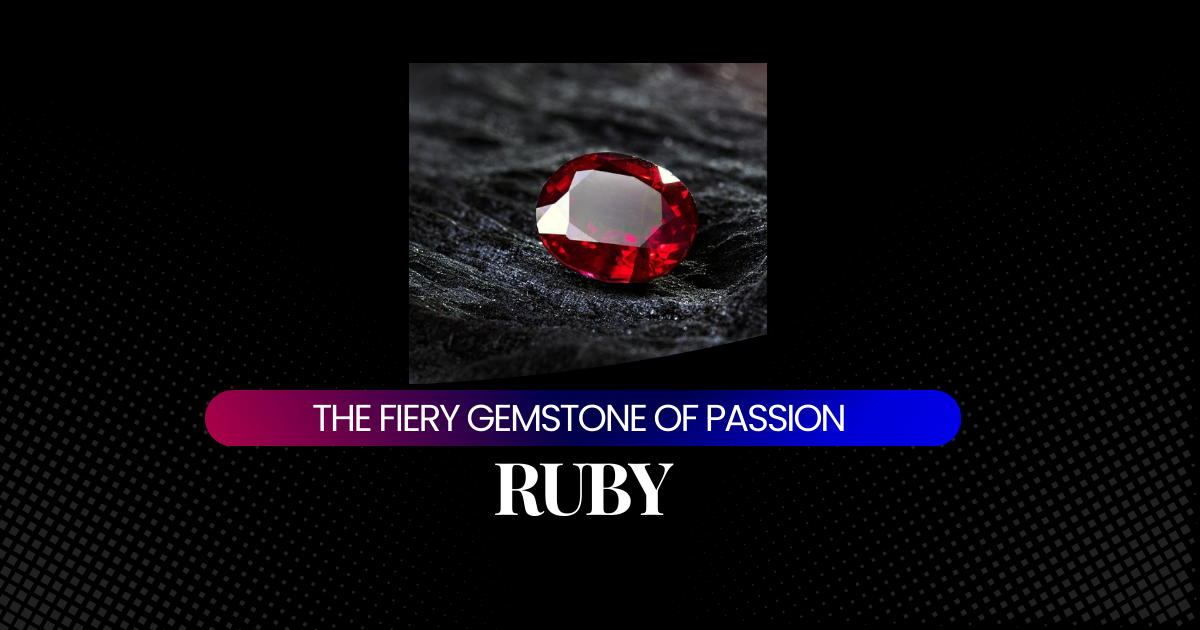 Ruby: The Fiery Gemstone of Passion